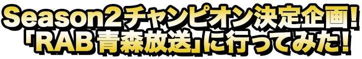 Seaso2チャンピオン「RAB青森放送」に行ってみた！